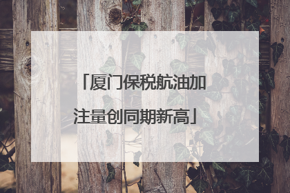 厦门保税航油加注量创同期新高