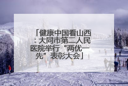 健康中国看山西：大同市第二人民医院举行“两优一先”表彰大会