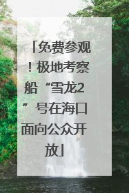 免费参观！极地考察船“雪龙2”号在海口面向公众开放