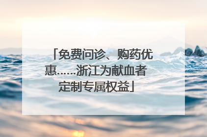 免费问诊、购药优惠……浙江为献血者定制专属权益