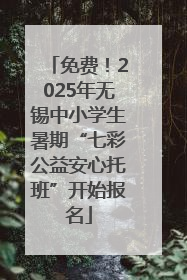 免费！2025年无锡中小学生暑期“七彩公益安心托班”开始报名