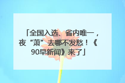 全国入选、省内唯一，夜“萧”去哪不发愁！《90早新闻》来了