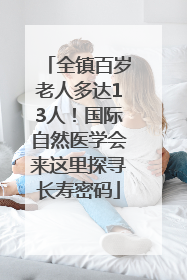 全镇百岁老人多达13人！国际自然医学会来这里探寻长寿密码