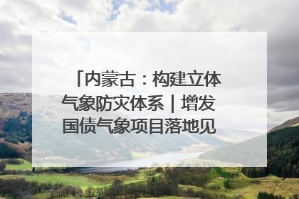 内蒙古：构建立体气象防灾体系｜增发国债气象项目落地见效系列报道
