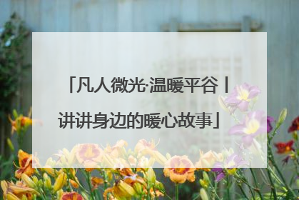 凡人微光·温暖平谷丨讲讲身边的暖心故事