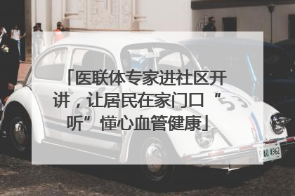 医联体专家进社区开讲，让居民在家门口“听”懂心血管健康