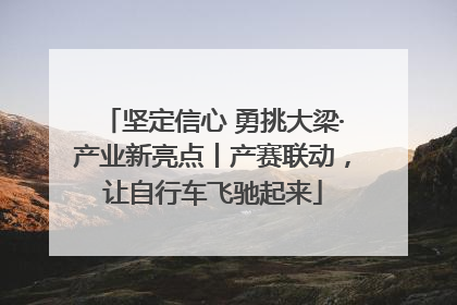 坚定信心 勇挑大梁·产业新亮点丨产赛联动，让自行车飞驰起来