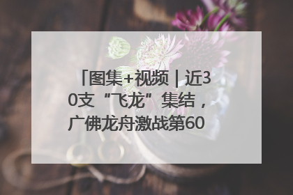 图集+视频｜近30支“飞龙”集结，广佛龙舟激战第60届荔湾“沙溪景”