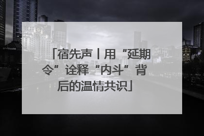 宿先声丨用“延期令”诠释“内斗”背后的温情共识