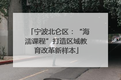 宁波北仑区：“海濡课程”打造区域教育改革新样本