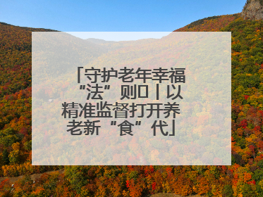 守护老年幸福“法”则⑮丨以精准监督打开养老新“食”代