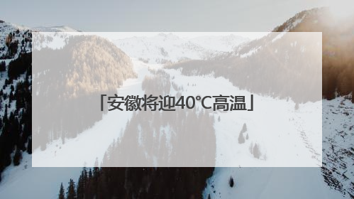 安徽将迎40℃高温