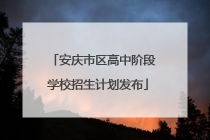 安庆市区高中阶段学校招生计划发布