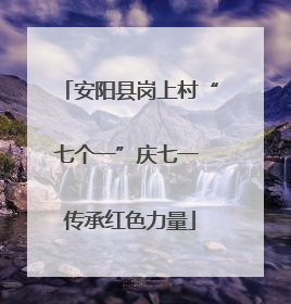 安阳县岗上村“七个一”庆七一 传承红色力量