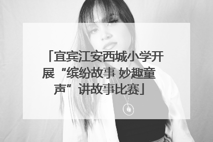 宜宾江安西城小学开展“缤纷故事 妙趣童声”讲故事比赛