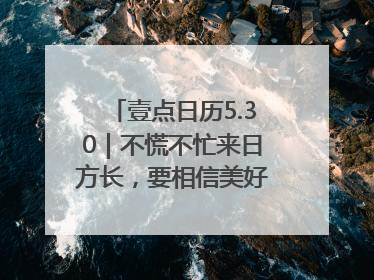 壹点日历5.30｜不慌不忙来日方长，要相信美好都在路上！早安