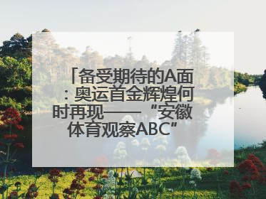 备受期待的A面：奥运首金辉煌何时再现——“安徽体育观察ABC”系列报道之一