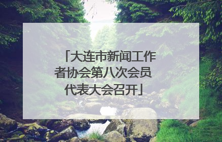 大连市新闻工作者协会第八次会员代表大会召开