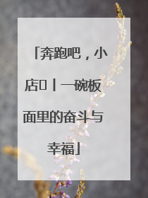 奔跑吧，小店㊳丨一碗板面里的奋斗与幸福