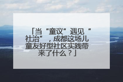 当“童议”遇见“社治”，成都这场儿童友好型社区实践带来了什么？