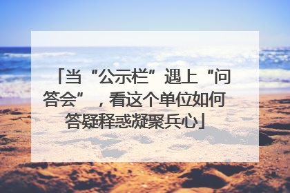 当“公示栏”遇上“问答会”，看这个单位如何答疑释惑凝聚兵心