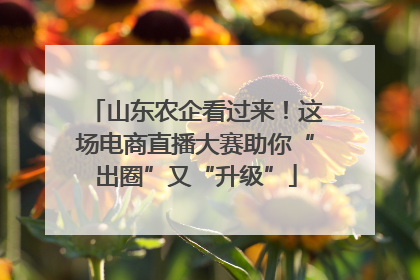 山东农企看过来！这场电商直播大赛助你“出圈”又“升级”