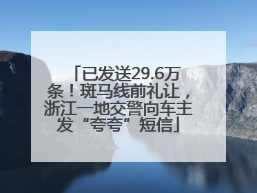 已发送29.6万条！斑马线前礼让，浙江一地交警向车主发“夸夸”短信