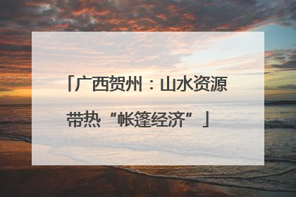 广西贺州：山水资源带热“帐篷经济”