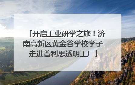 开启工业研学之旅！济南高新区黄金谷学校学子走进普利思透明工厂