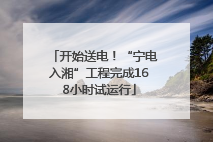 开始送电！“宁电入湘”工程完成168小时试运行
