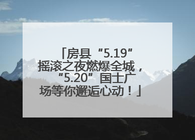 房县“5.19”摇滚之夜燃爆全城，“5.20”国士广场等你邂逅心动！