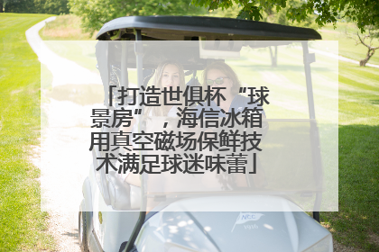 打造世俱杯“球景房”，海信冰箱用真空磁场保鲜技术满足球迷味蕾