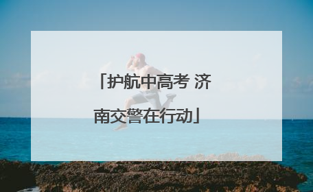 护航中高考 济南交警在行动
