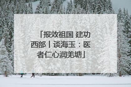 报效祖国 建功西部丨谈海玉：医者仁心润羌塘