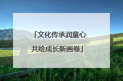 文化传承润童心 共绘成长新画卷
