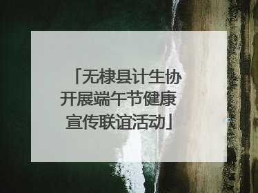 无棣县计生协开展端午节健康宣传联谊活动
