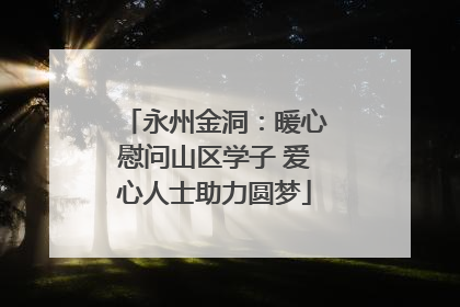 永州金洞：暖心慰问山区学子 爱心人士助力圆梦