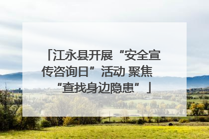江永县开展“安全宣传咨询日”活动 聚焦“查找身边隐患”