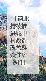 河北持续推进城中村改造改善群众住房条件