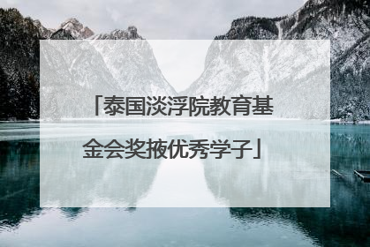 泰国淡浮院教育基金会奖掖优秀学子