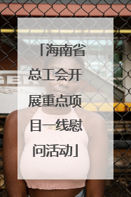 海南省总工会开展重点项目一线慰问活动