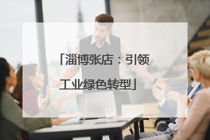 淄博张店：引领工业绿色转型