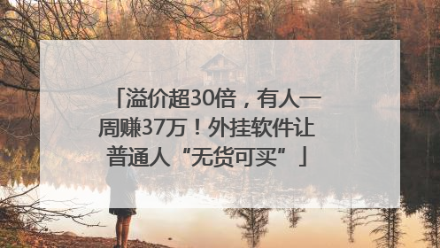 溢价超30倍，有人一周赚37万！外挂软件让普通人“无货可买”