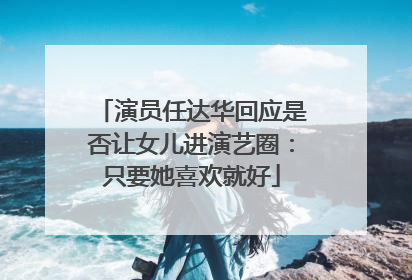 演员任达华回应是否让女儿进演艺圈：只要她喜欢就好