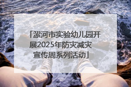 漯河市实验幼儿园开展2025年防灾减灾宣传周系列活动