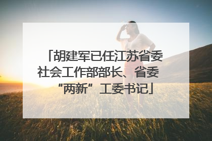 胡建军已任江苏省委社会工作部部长、省委“两新”工委书记