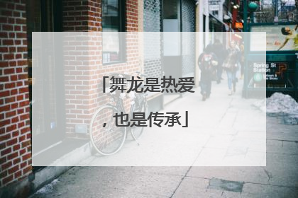 舞龙是热爱，也是传承
