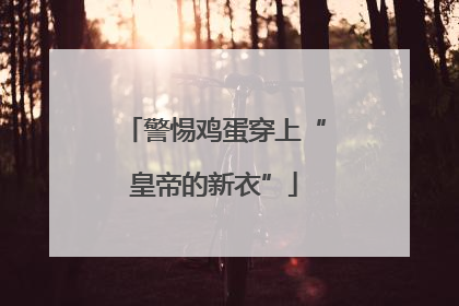 警惕鸡蛋穿上“皇帝的新衣”