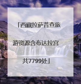 西藏拉萨普查旅游资源含布达拉宫共7799处