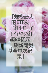 规模最大的ETF发“红包”了！有望分红超80亿元，刷新同类基金单次纪录